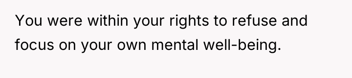 You were within your rights to refuse and focus on...