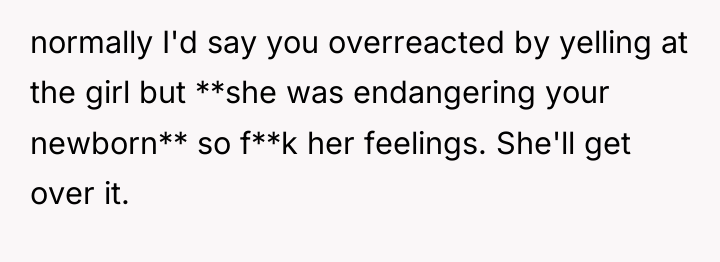 normally I'd say you overreacted by yelling at the girl...