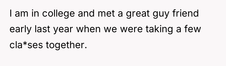 I am in college and met a great guy friend...