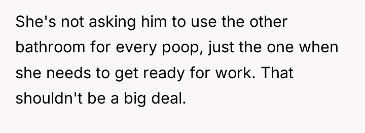 She's not asking him to use the other bathroom for...