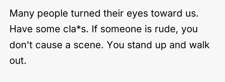Many people turned their eyes toward us. Have some cla*s....