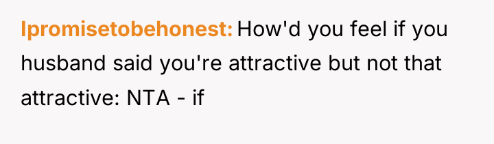 Ipromisetobehonest How'd you feel if you husband said you're attractive...