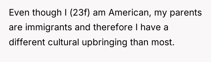 Even though I (23f) am American, my parents are immigrants...