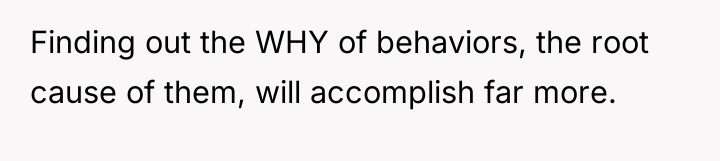 Finding out the WHY of behaviors, the root cause of...