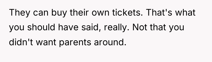 They can buy their own tickets. That's what you should...