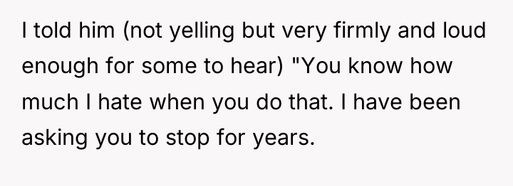 I told him (not yelling but very firmly and loud...