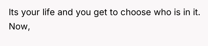 Its your life and you get to choose who is...