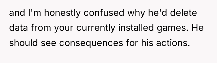 and I'm honestly confused why he'd delete data from your...