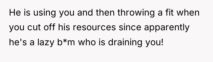 He is using you and then throwing a fit when...