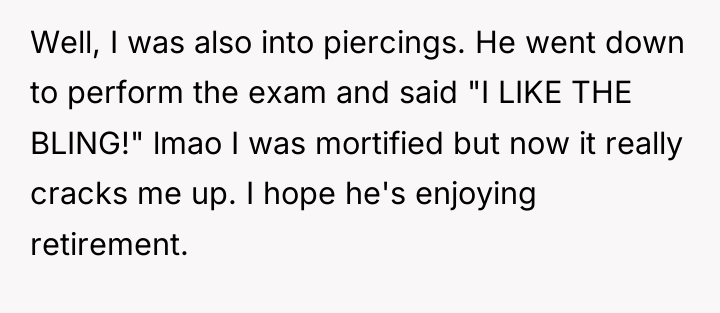Well, I was also into piercings. He went down to...