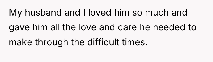 My husband and I loved him so much and gave...