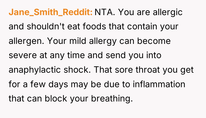 Jane_Smith_Reddit NTA. You are allergic and shouldn't eat foods that...