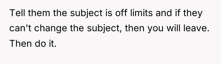 Tell them the subject is off limits and if they...
