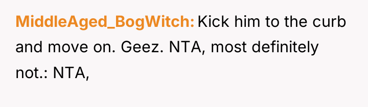 MiddleAged_BogWitch Kick him to the curb and move on. Geez....