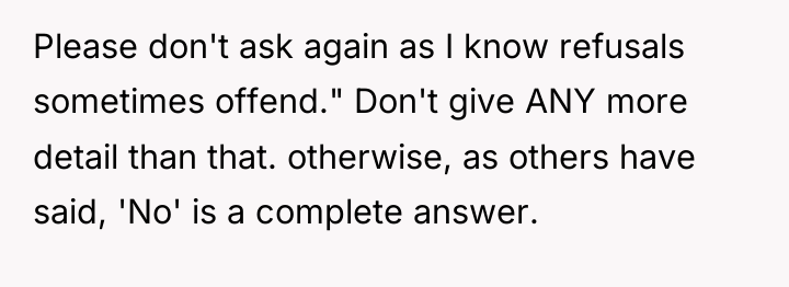 Please don't ask again as I know refusals sometimes offend."...
