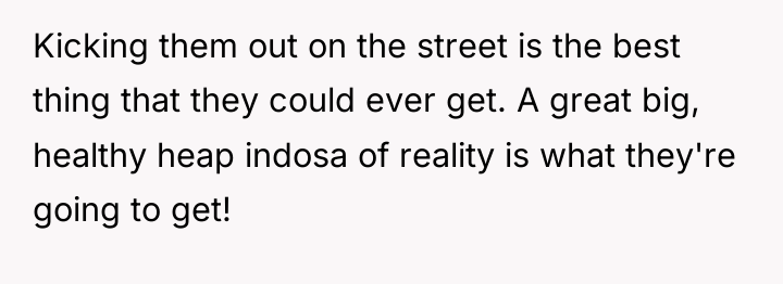 Kicking them out on the street is the best thing...