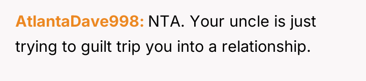 AtlantaDave998 NTA. Your uncle is just trying to guilt trip...