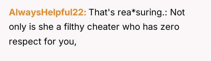 AlwaysHelpful22 That's rea*suring.: Not only is she a filthy cheater...