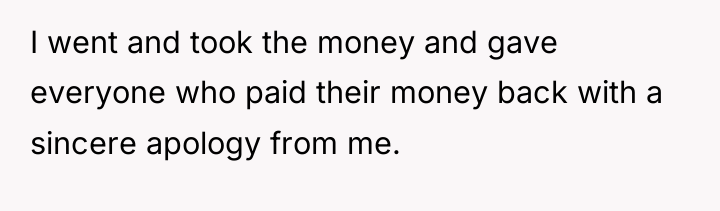 I went and took the money and gave everyone who...