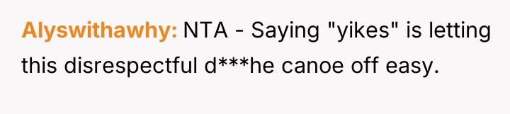 Alyswithawhy NTA - Saying "yikes" is letting this disrespectful d***he...