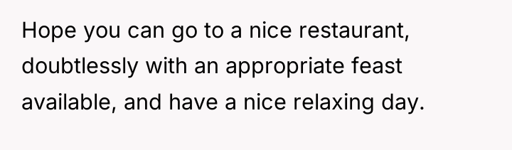 Hope you can go to a nice restaurant, doubtlessly with...