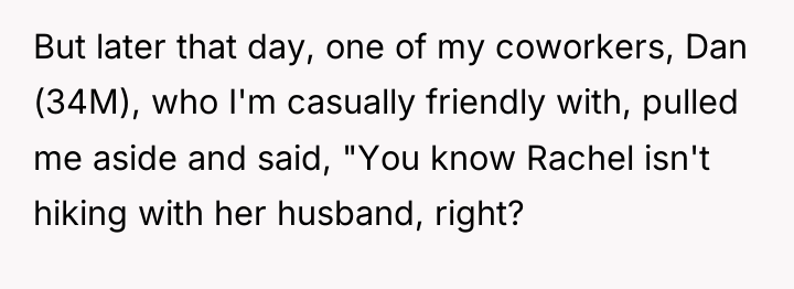But later that day, one of my coworkers, Dan (34M),...