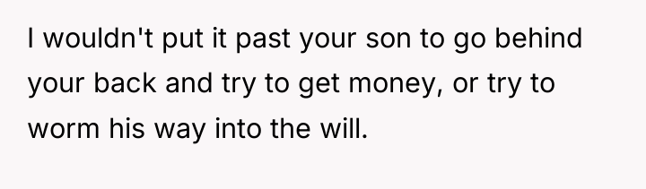 I wouldn't put it past your son to go behind...