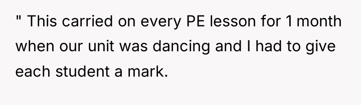 " This carried on every PE lesson for 1 month...