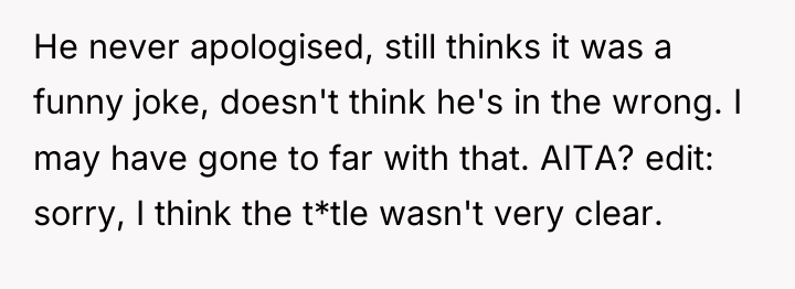 He never apologised, still thinks it was a funny joke,...