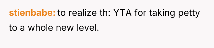 stienbabe to realize th: YTA for taking petty to a...