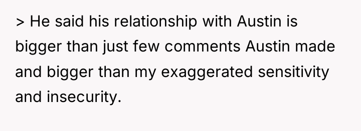 > He said his relationship with Austin is bigger than...