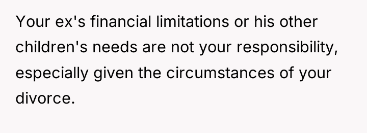 Your ex's financial limitations or his other children's needs are...