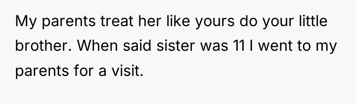 My parents treat her like yours do your little brother....