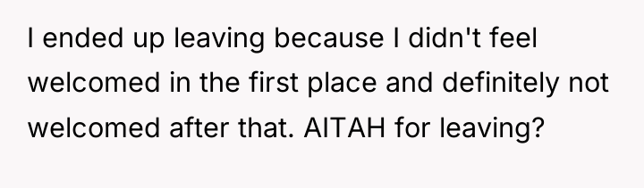 I ended up leaving because I didn't feel welcomed in...