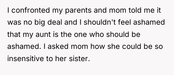 I confronted my parents and mom told me it was...