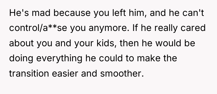 He's mad because you left him, and he can't control/a**se...