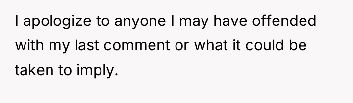 I apologize to anyone I may have offended with my...