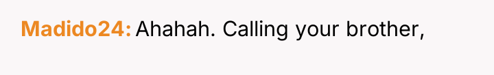 Madido24 Ahahah. Calling your brother,