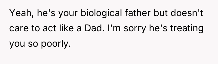 Yeah, he's your biological father but doesn't care to act...