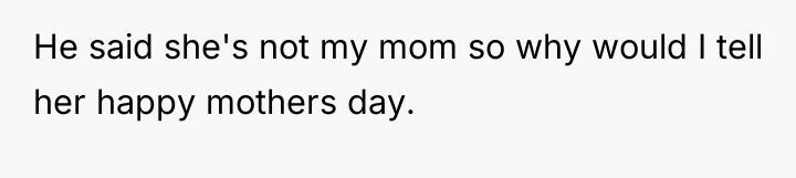 He said she's not my mom so why would I...