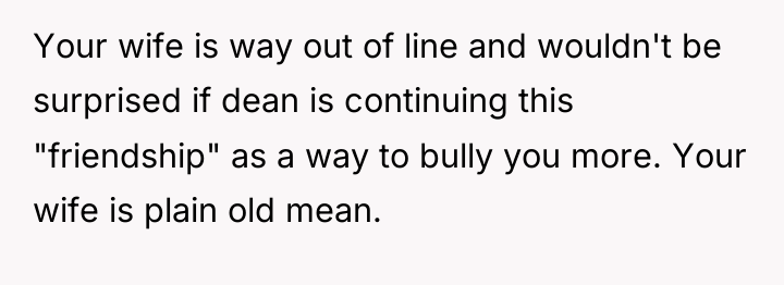 Your wife is way out of line and wouldn't be...