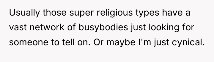 Usually those super religious types have a vast network of...