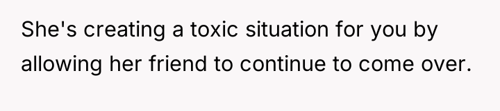 She's creating a toxic situation for you by allowing her...