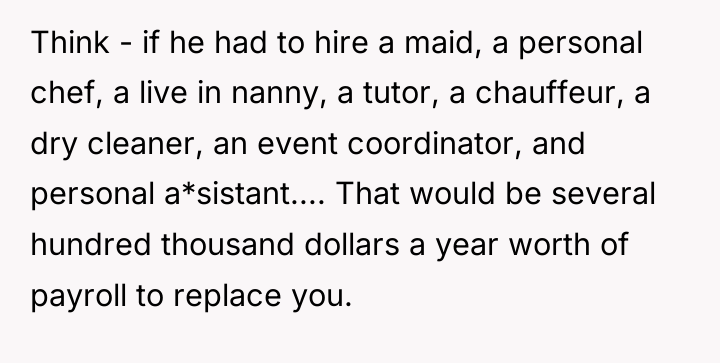 Think - if he had to hire a maid, a...