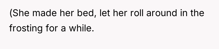 (She made her bed, let her roll around in the...