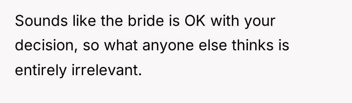 Sounds like the bride is OK with your decision, so...