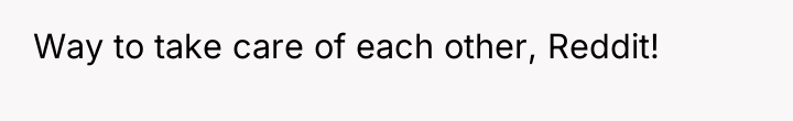 Way to take care of each other, Reddit!