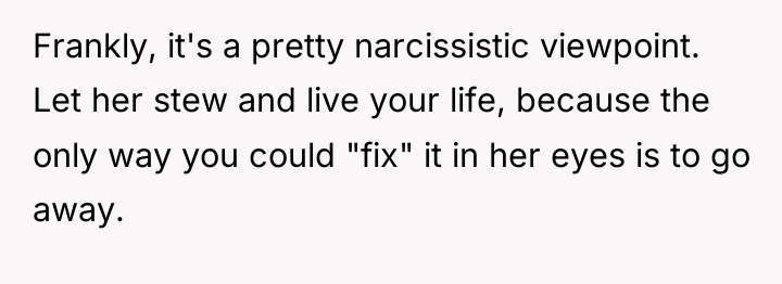 Frankly, it's a pretty narcissistic viewpoint. Let her stew and...