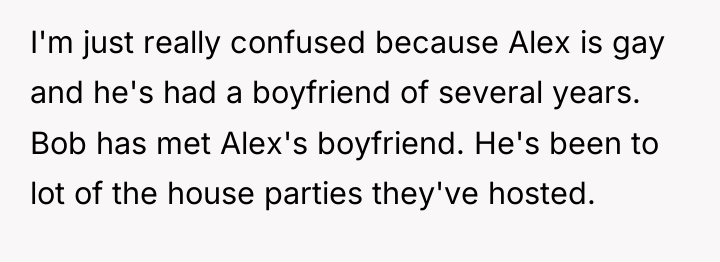 I'm just really confused because Alex is gay and he's...