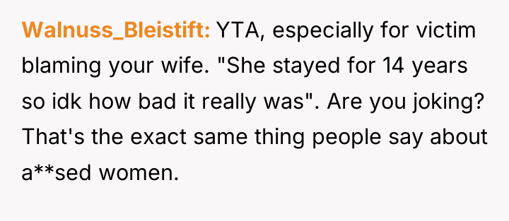 Walnuss_Bleistift YTA, especially for victim blaming your wife. "She stayed...